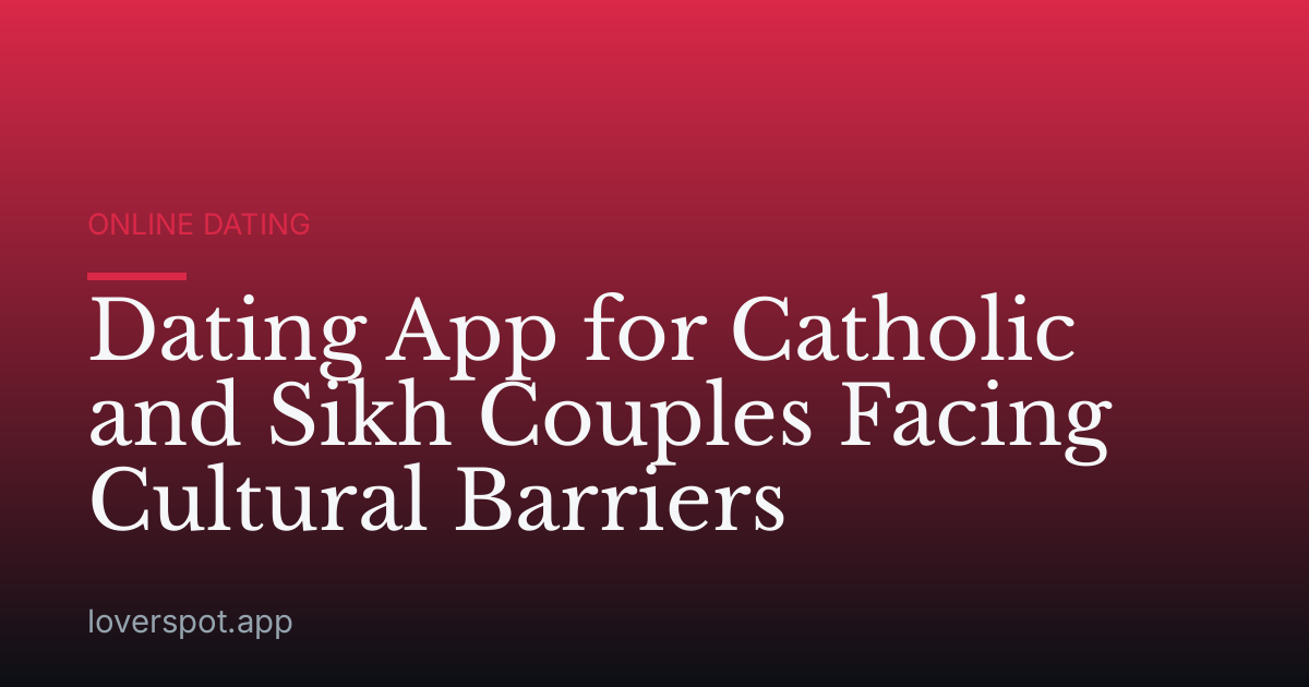 Dating App for Catholic and Sikh Couples Facing Cultural Barriers