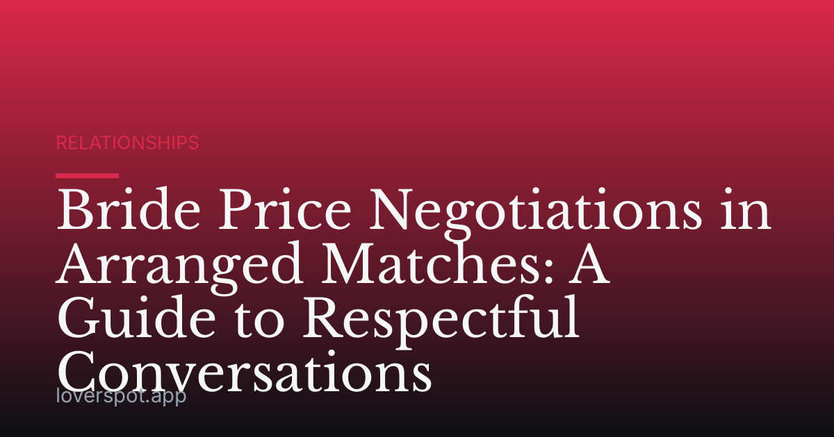 Bride Price Negotiations in Arranged Matches: A Guide to Respectful Conversations