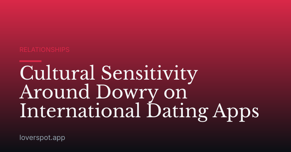 Cultural Sensitivity Around Dowry on International Dating Apps