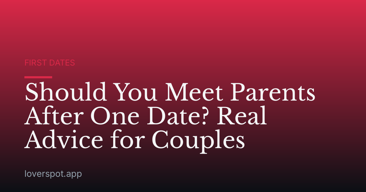 Should You Meet Parents After One Date? Real Advice for Couples
