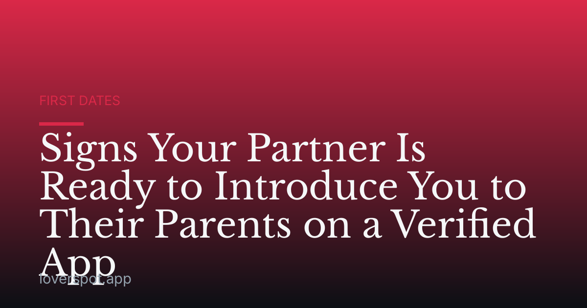 Signs Your Partner Is Ready to Introduce You to Their Parents on a Verified App