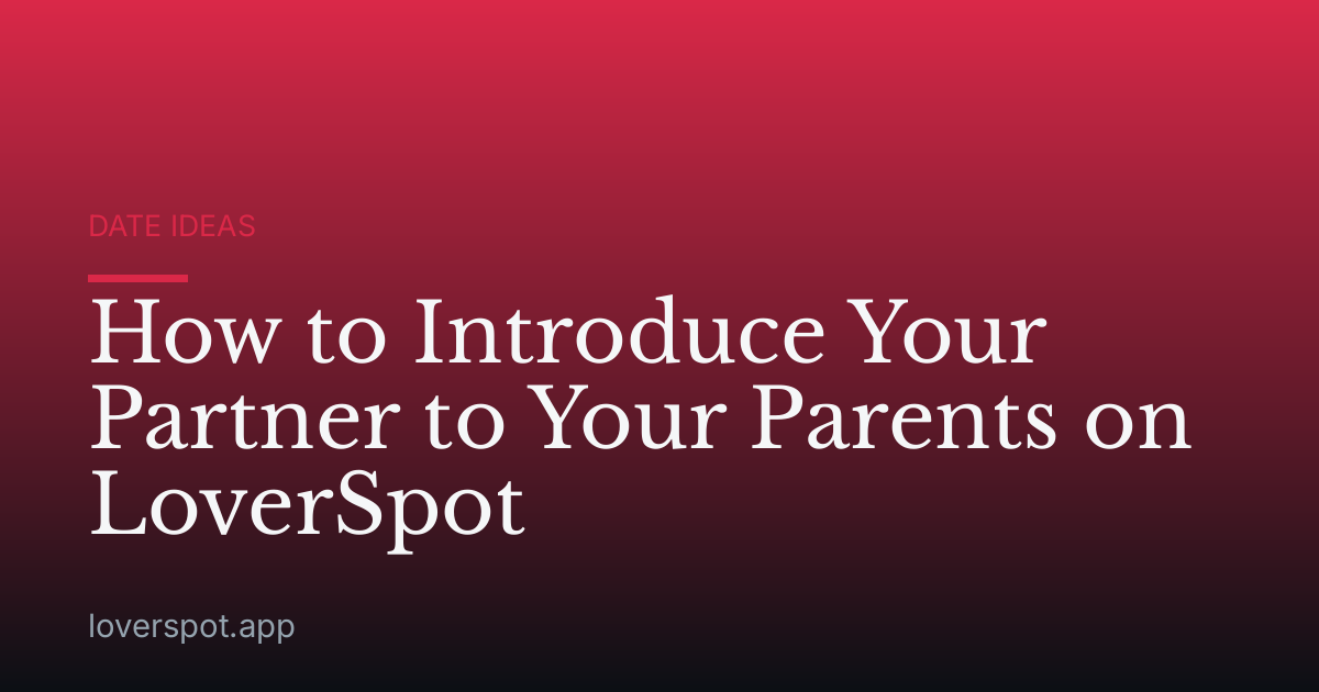 How to Introduce Your Partner to Your Parents on LoverSpot