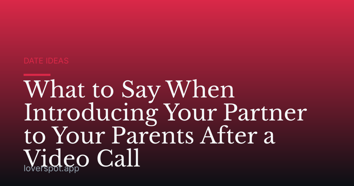 What to Say When Introducing Your Partner to Your Parents After a Video Call