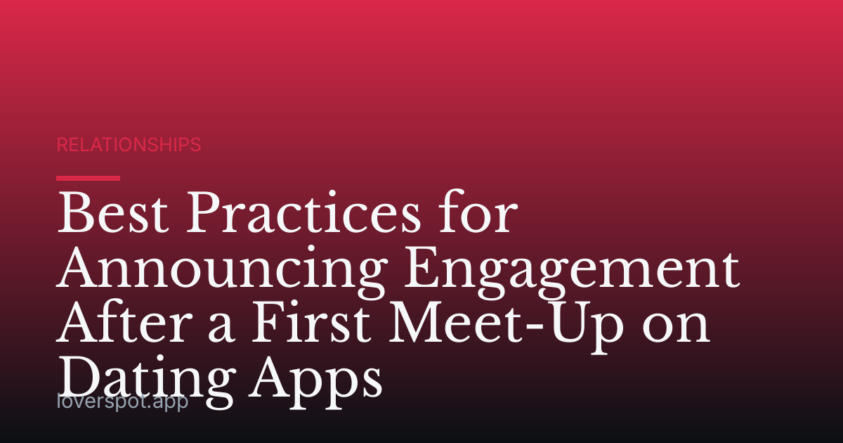 Best Practices for Announcing Engagement After a First Meet-Up on Dating Apps