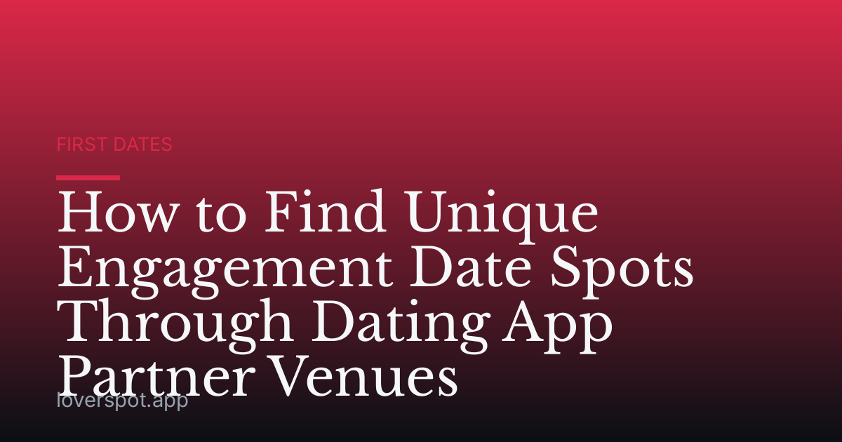 How to Find Unique Engagement Date Spots Through Dating App Partner Venues