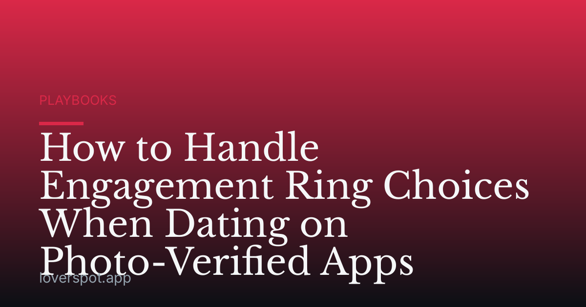 How to Handle Engagement Ring Choices When Dating on Photo-Verified Apps