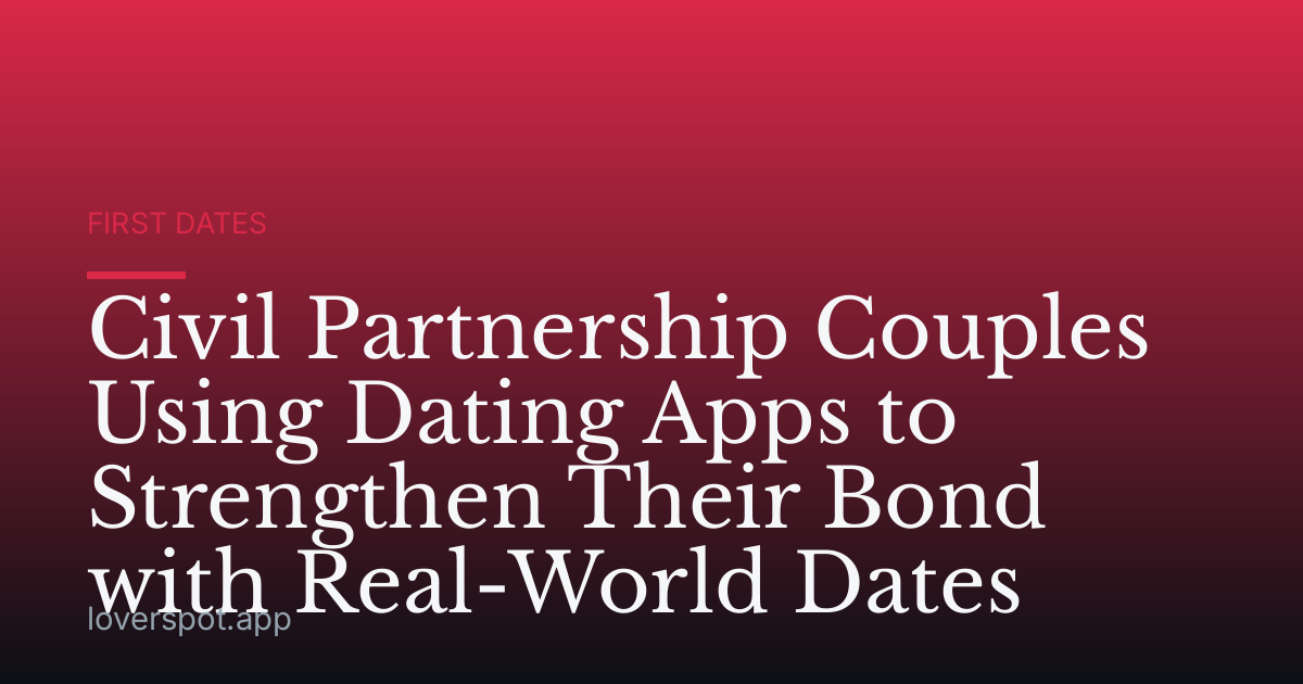 Civil Partnership Couples Using Dating Apps to Strengthen Their Bond with Real-World Dates