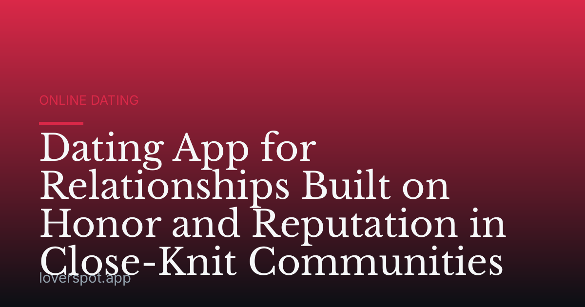 Dating App for Relationships Built on Honor and Reputation in Close-Knit Communities