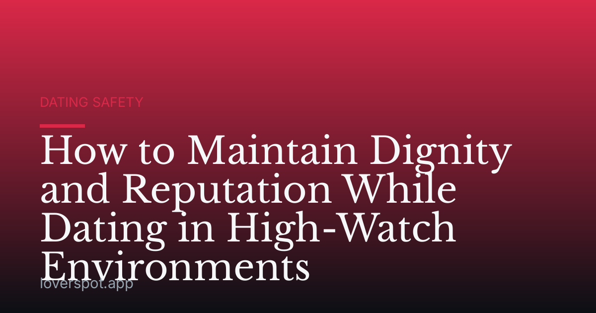 How to Maintain Dignity and Reputation While Dating in High-Watch Environments