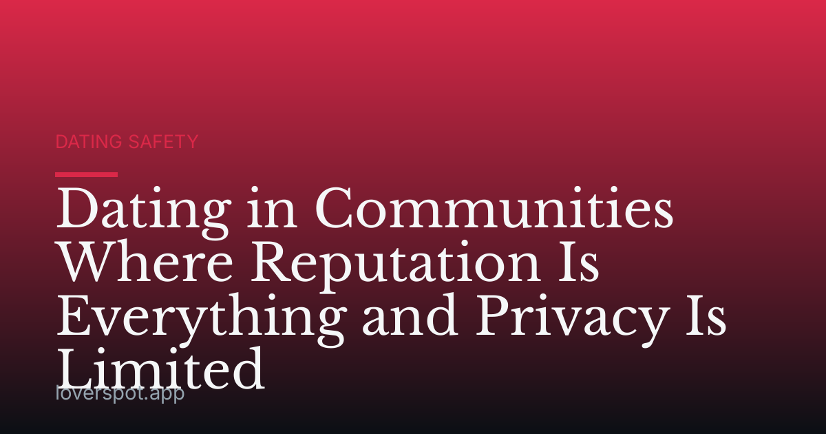 Dating in Communities Where Reputation Is Everything and Privacy Is Limited