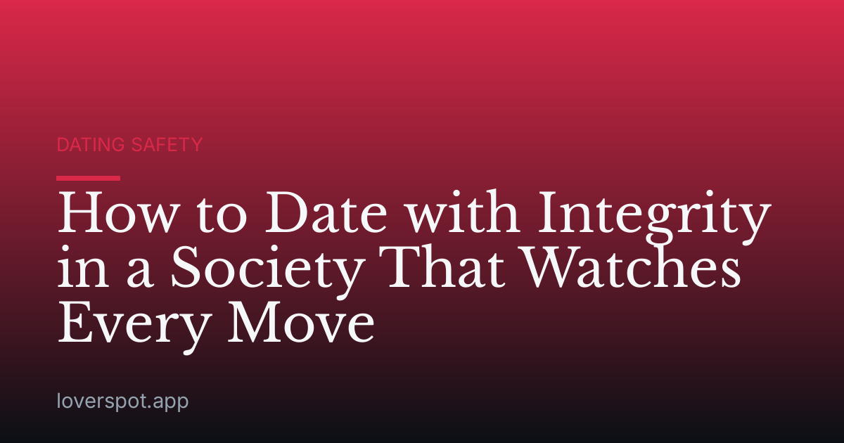 How to Date with Integrity in a Society That Watches Every Move