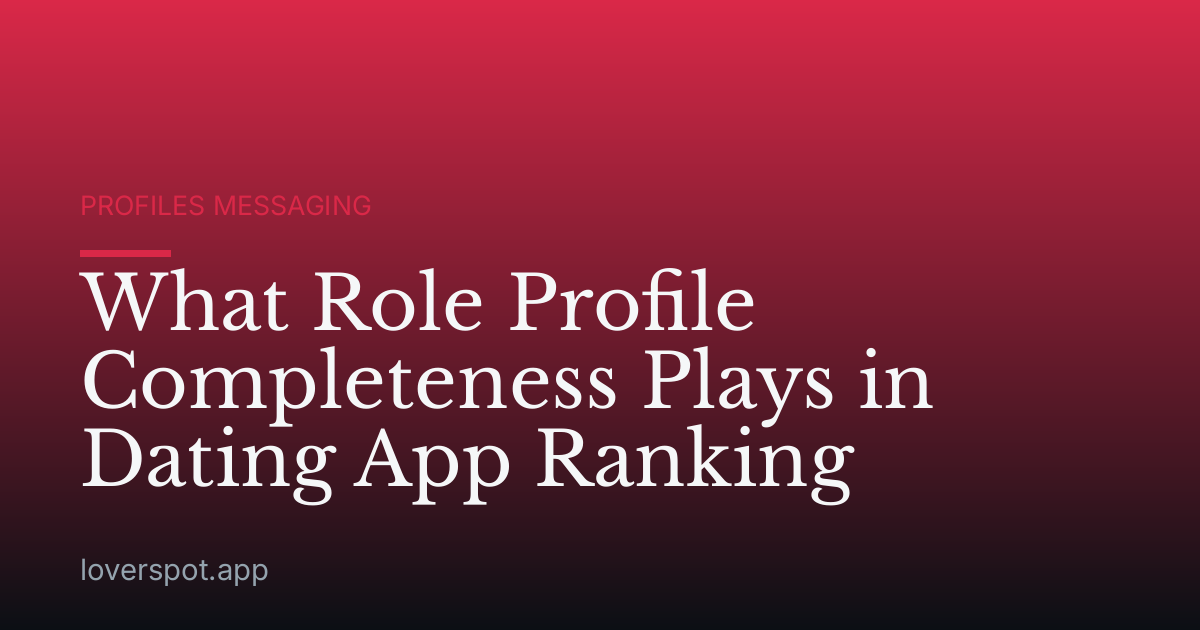 What Role Profile Completeness Plays in Dating App Ranking