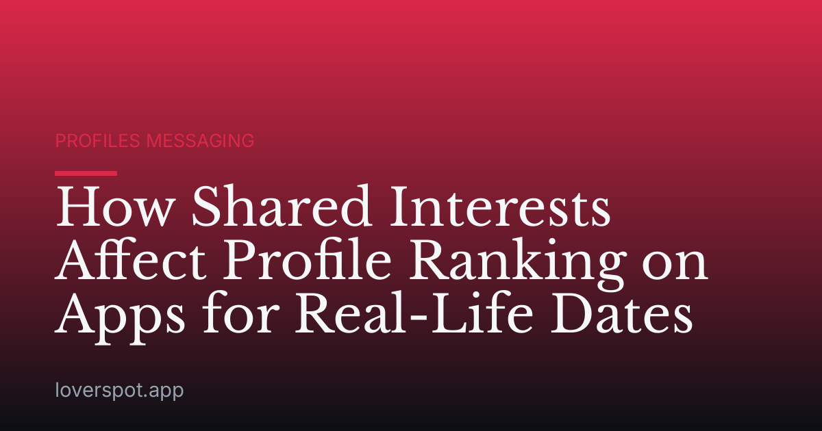 How Shared Interests Affect Profile Ranking on Apps for Real-Life Dates