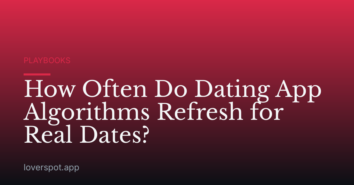 How Often Do Dating App Algorithms Refresh for Real Dates?