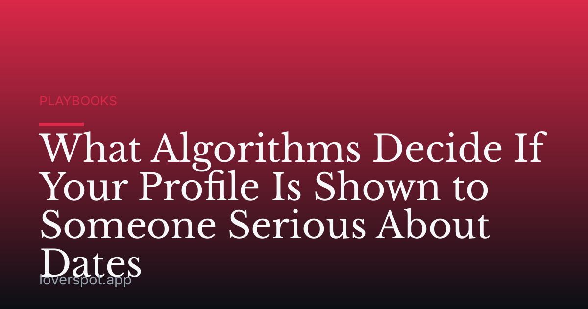 What Algorithms Decide If Your Profile Is Shown to Someone Serious About Dates
