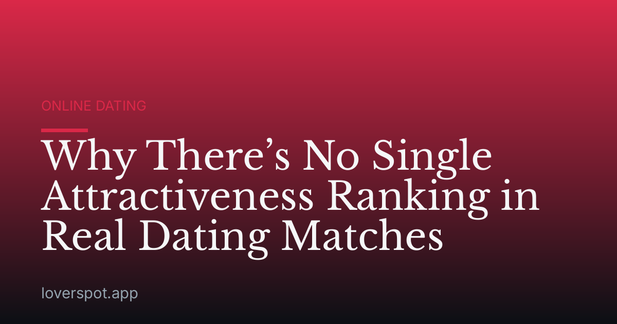 Why There’s No Single Attractiveness Ranking in Real Dating Matches