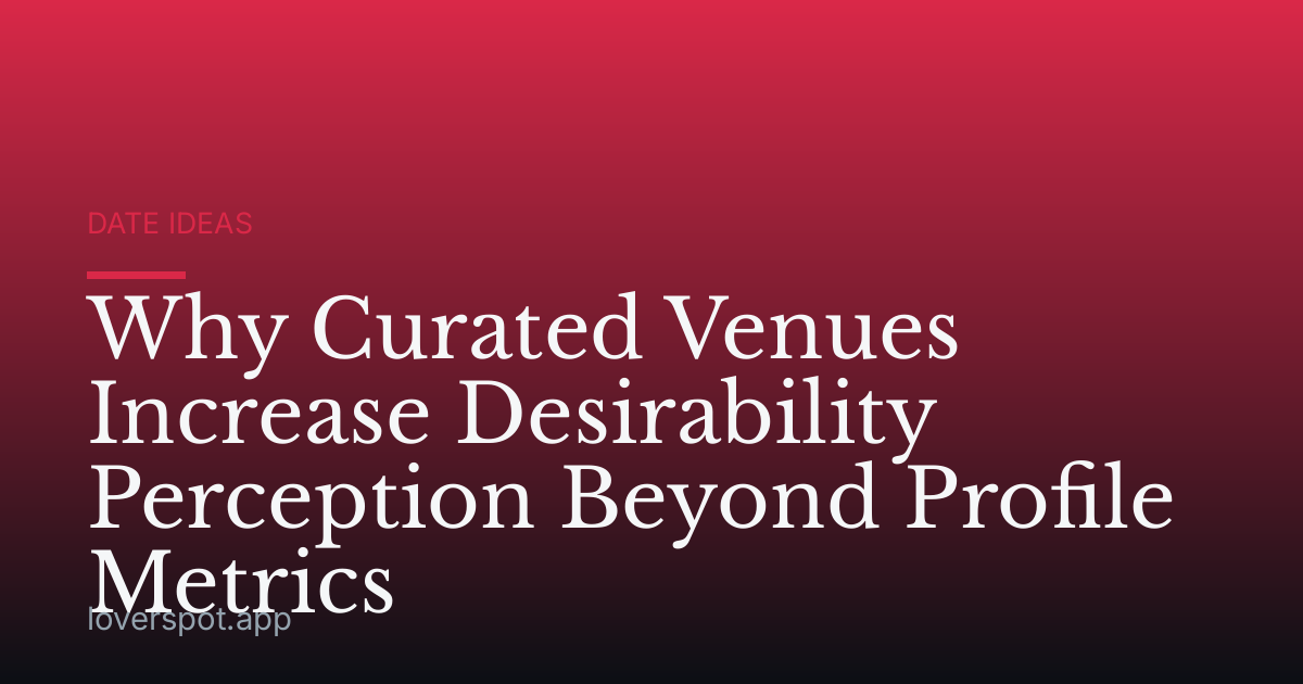 Why Curated Venues Increase Desirability Perception Beyond Profile Metrics