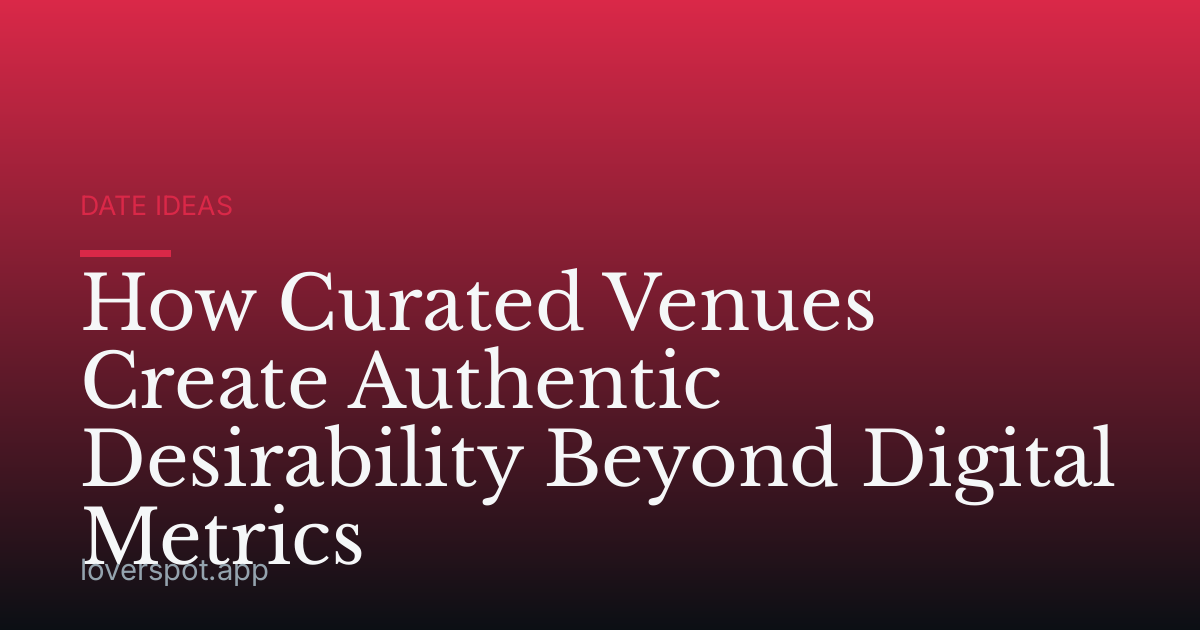 How Curated Venues Create Authentic Desirability Beyond Digital Metrics