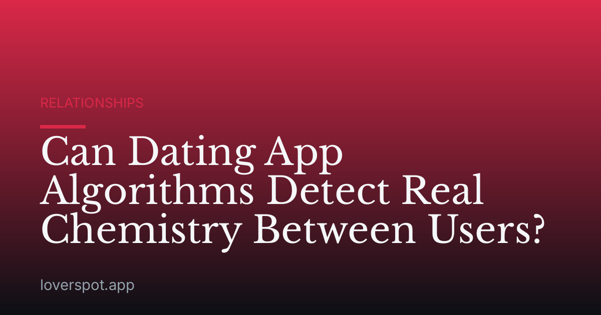 Can Dating App Algorithms Detect Real Chemistry Between Users?
