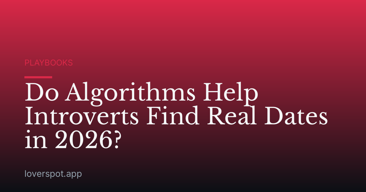 Do Algorithms Help Introverts Find Real Dates in 2026?