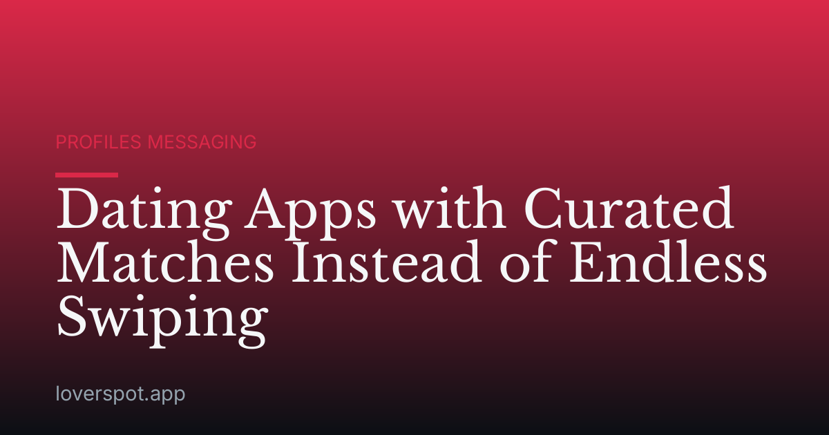 Dating Apps with Curated Matches Instead of Endless Swiping