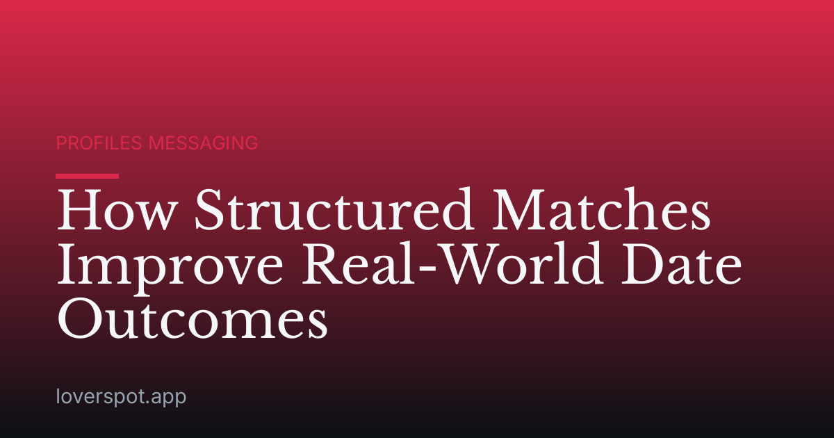 How Structured Matches Improve Real-World Date Outcomes