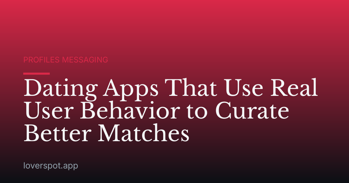Dating Apps That Use Real User Behavior to Curate Better Matches