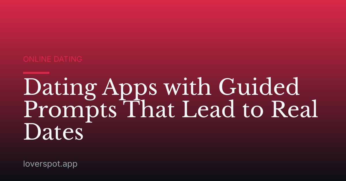 Dating Apps with Guided Prompts That Lead to Real Dates