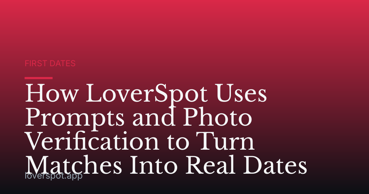 How LoverSpot Uses Prompts and Photo Verification to Turn Matches Into Real Dates