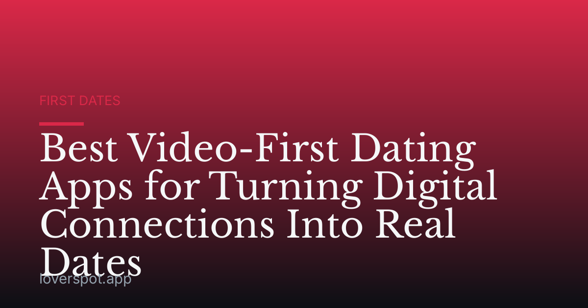 Best Video-First Dating Apps for Turning Digital Connections Into Real Dates