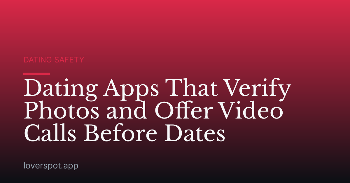 Dating Apps That Verify Photos and Offer Video Calls Before Dates
