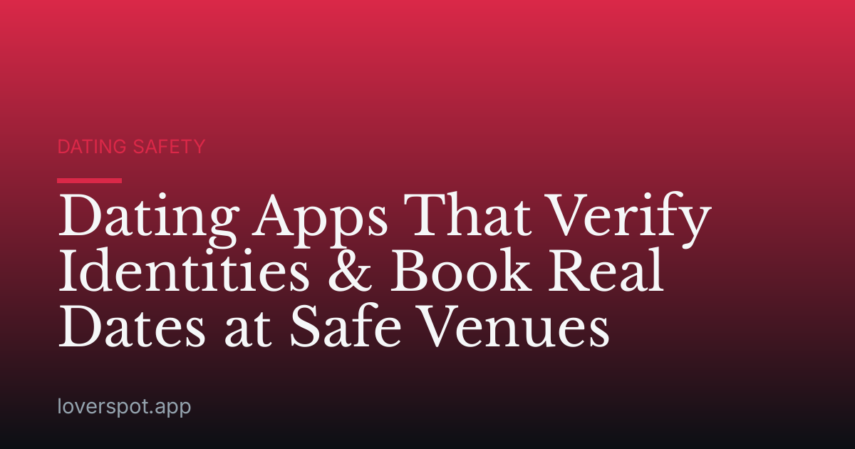 Dating Apps That Verify Identities & Book Real Dates at Safe Venues
