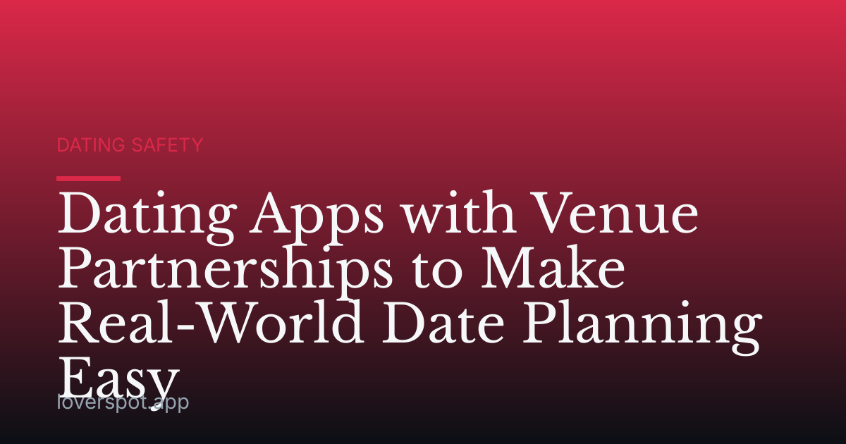 Dating Apps with Venue Partnerships to Make Real-World Date Planning Easy