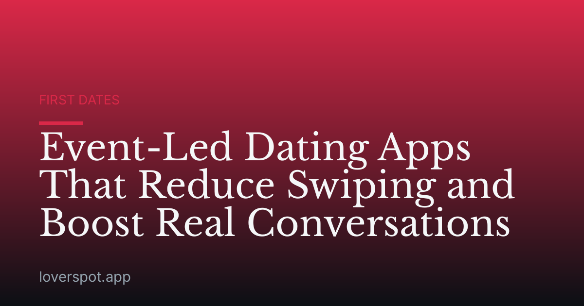 Event-Led Dating Apps That Reduce Swiping and Boost Real Conversations