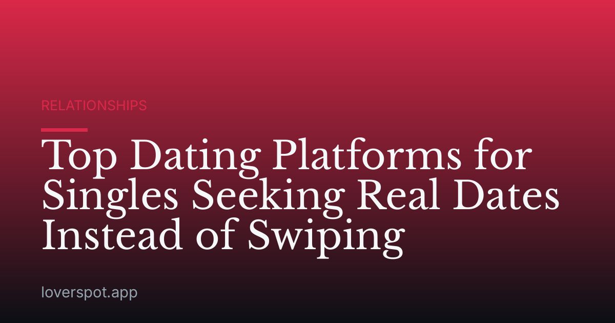 Top Dating Platforms for Singles Seeking Real Dates Instead of Swiping