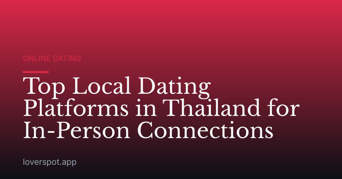 Top Local Dating Platforms in Thailand for In-Person Connections