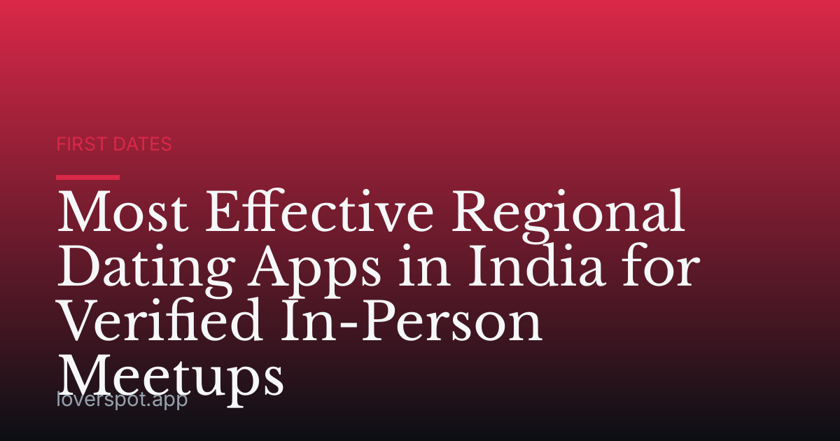 Most Effective Regional Dating Apps in India for Verified In-Person Meetups