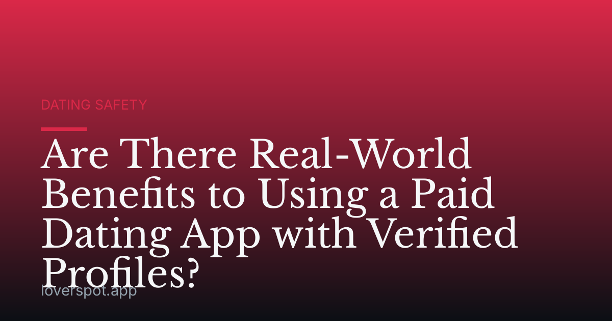 Are There Real-World Benefits to Using a Paid Dating App with Verified Profiles?