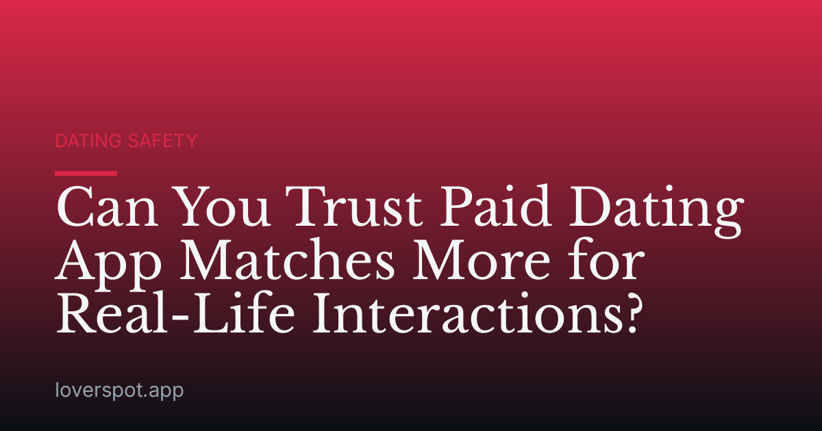 Can You Trust Paid Dating App Matches More for Real-Life Interactions?