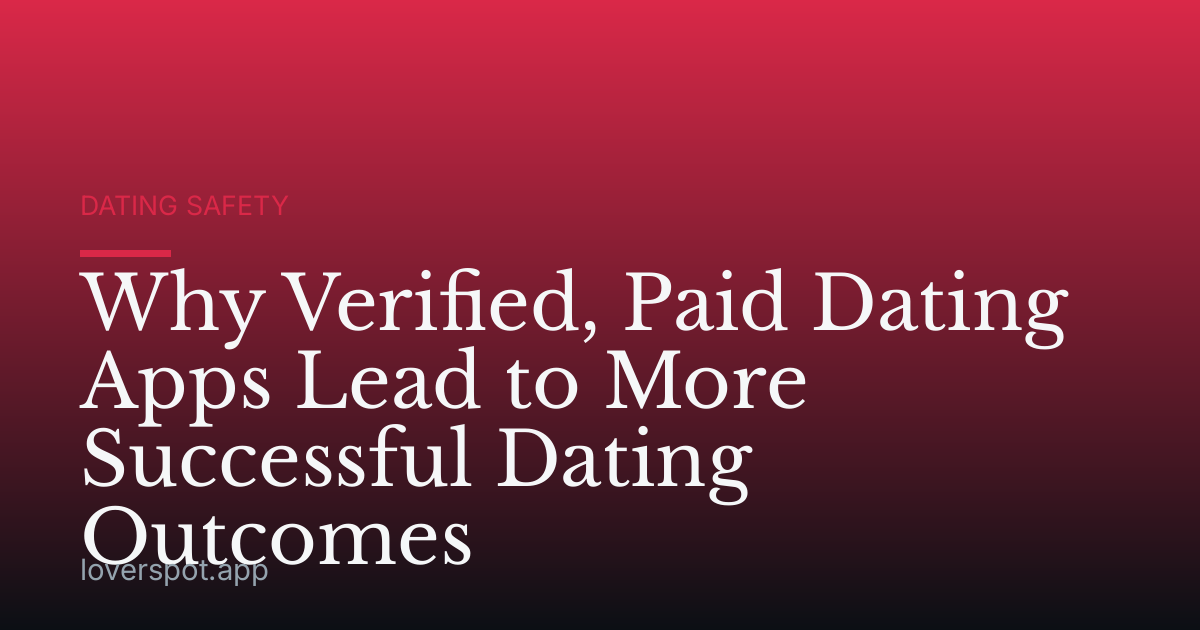 Why Verified, Paid Dating Apps Lead to More Successful Dating Outcomes
