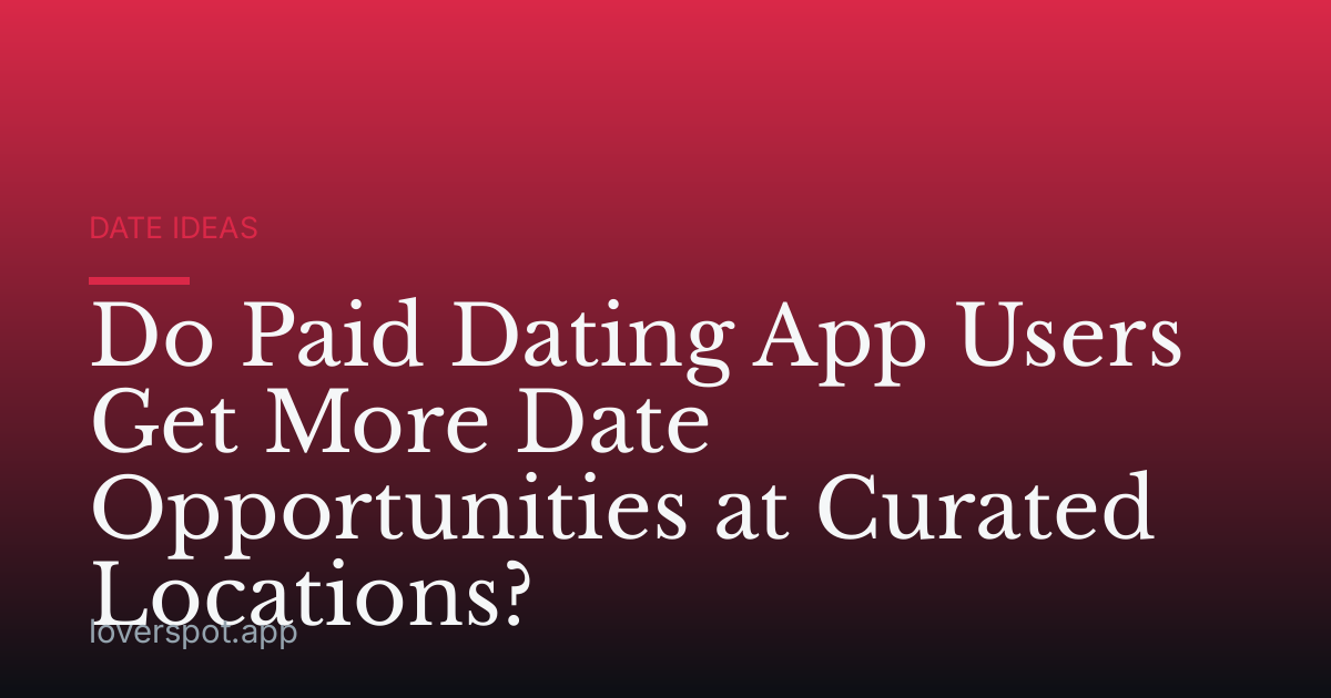 Do Paid Dating App Users Get More Date Opportunities at Curated Locations?