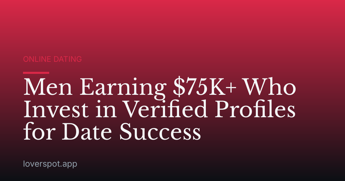 Men Earning $75K+ Who Invest in Verified Profiles for Date Success