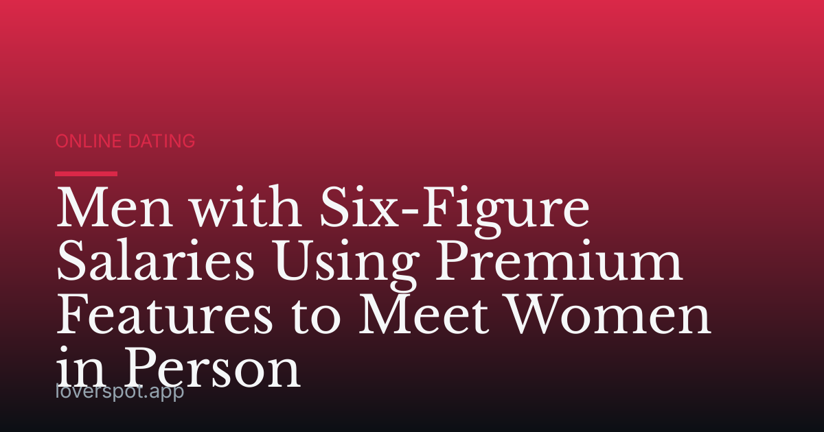 Men with Six-Figure Salaries Using Premium Features to Meet Women in Person