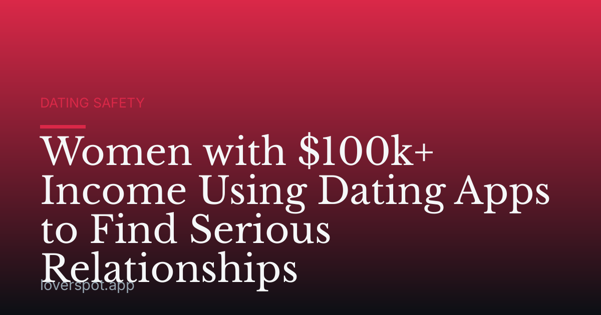 Women with $100k+ Income Using Dating Apps to Find Serious Relationships