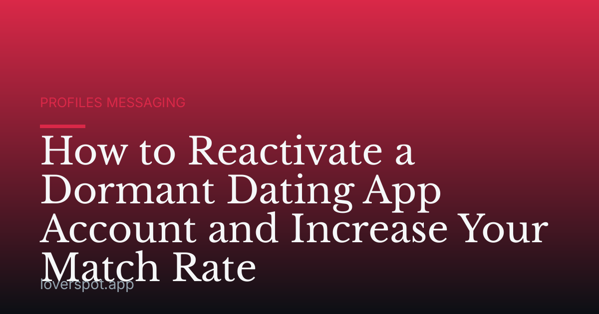 How to Reactivate a Dormant Dating App Account and Increase Your Match Rate