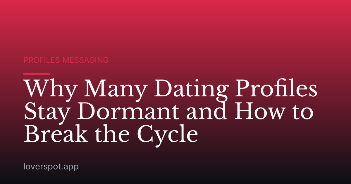 Why Many Dating Profiles Stay Dormant and How to Break the Cycle