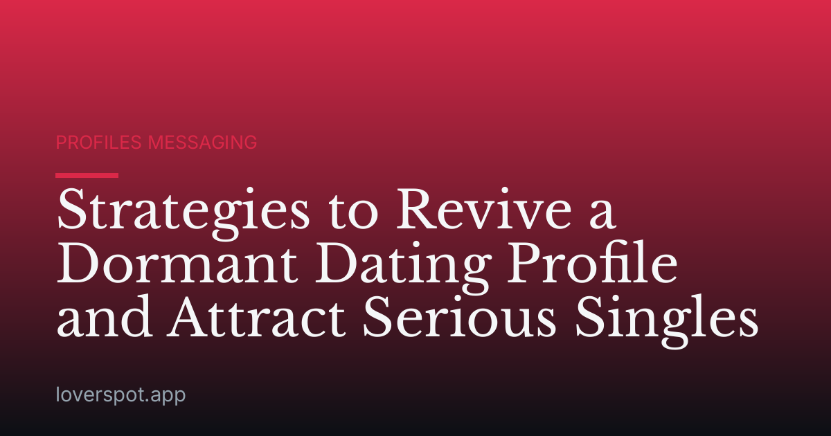 Strategies to Revive a Dormant Dating Profile and Attract Serious Singles