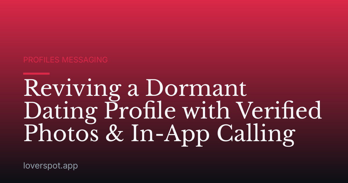 Reviving a Dormant Dating Profile with Verified Photos & In-App Calling