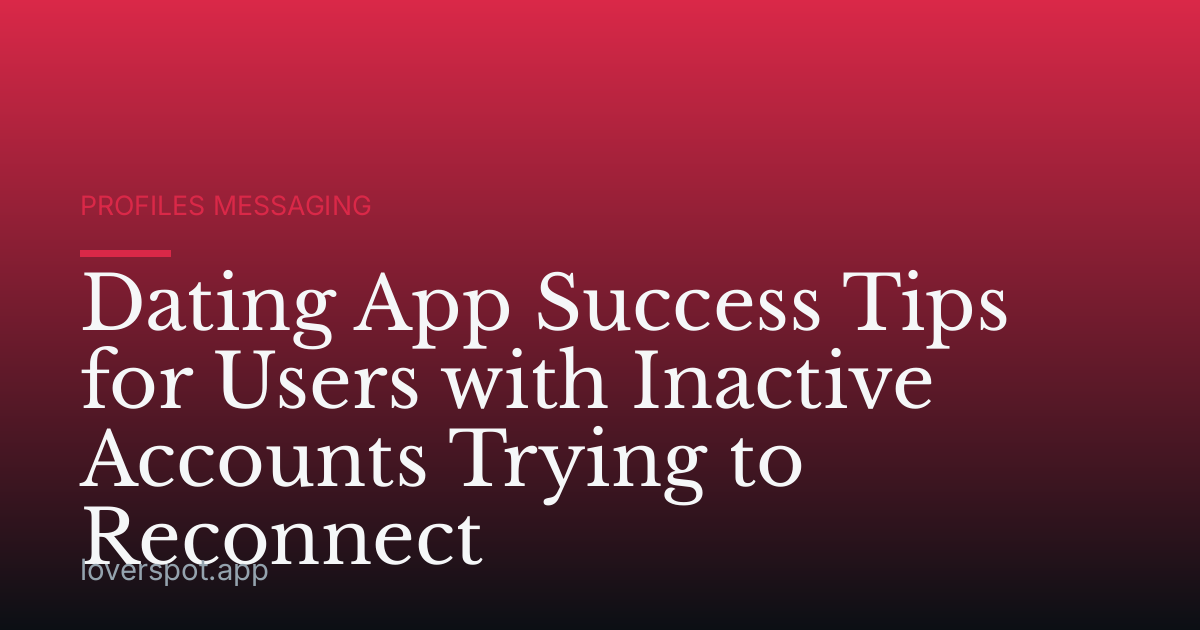Dating App Success Tips for Users with Inactive Accounts Trying to Reconnect