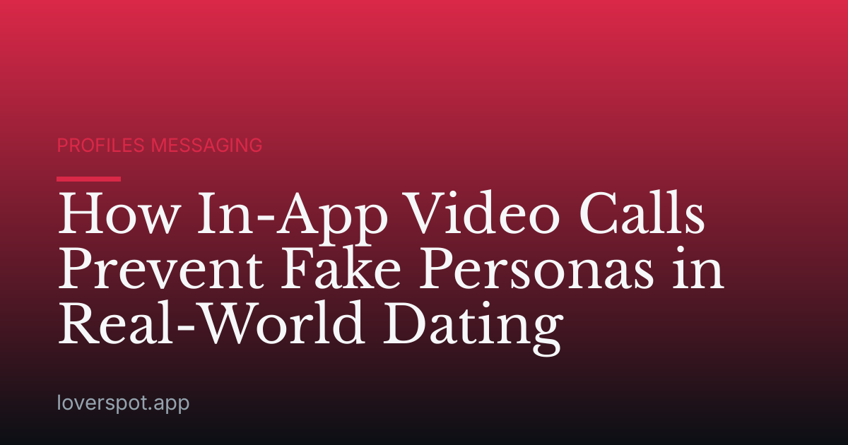 How In-App Video Calls Prevent Fake Personas in Real-World Dating